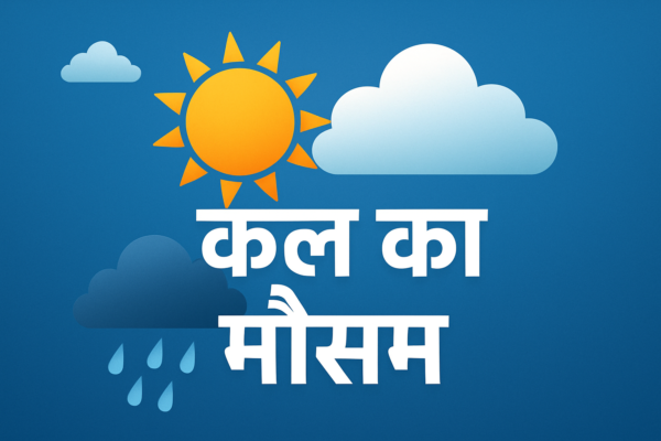 कल का मौसम 2025: आपके शहर के लिए खास जानकारी और अपडेट